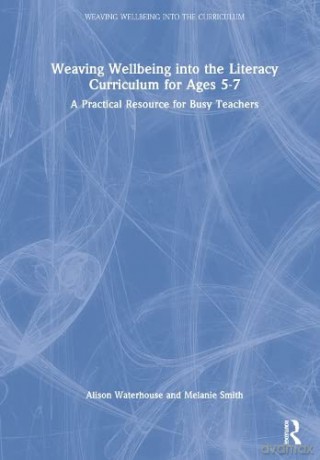 Weaving Wellbeing into the Literacy Curriculum for Ages 5-7: A Practical Resource for Busy Teachers (Weaving Wellbeing into the Curriculum) - Melanie Smith [KSIĄŻKA]