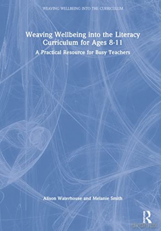 Weaving Wellbeing into the Literacy Curriculum for Ages 8-11: A Practical Resource for Busy Teachers (Weaving Wellbeing into the Curriculum) - Melanie Smith [KSIĄŻKA]