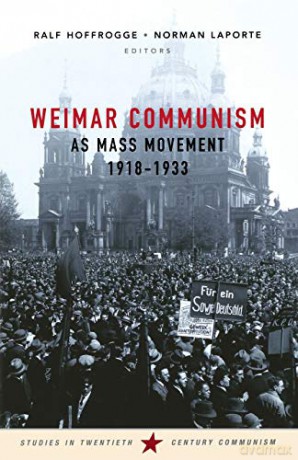 Weimar Communism as Mass Movement 1918-1933 - Ralf Hoffrogge [KSIĄŻKA]