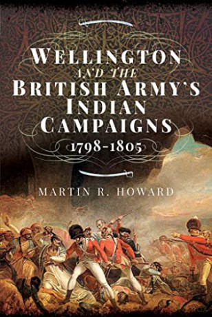 Wellington and the British Army's Indian Campaigns 1798 - 1805 - Martin R Howard [KSIĄŻKA]