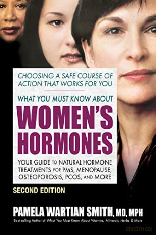 What You Must Know About Women's Hormones - Second Edition: Your Guide to Natural Hormone Treatments for PMS, Menopause, Osteoporosis, Pcos, and More - Pamela Wartian Smith [KSIĄŻKA]