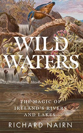 Wild Waters: The Magic of Ireland's Rivers and Lakes - Richard Nairn [KSIĄŻKA]
