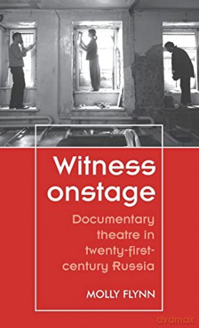 Witness onstage: Documentary theatre in twenty-first-century Russia (Theatre: Theory - Practice - Performance) - Molly Flynn [KSIĄŻKA]