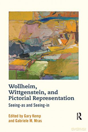 Wollheim, Wittgenstein, and Pictorial Representation: Seeing-as and Seeing-in - Gary Kemp [KSIĄŻKA]