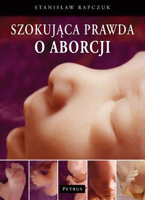 Szokująca Prawda O Aborcji - Stanisław Rapczuk [KSIĄŻKA]