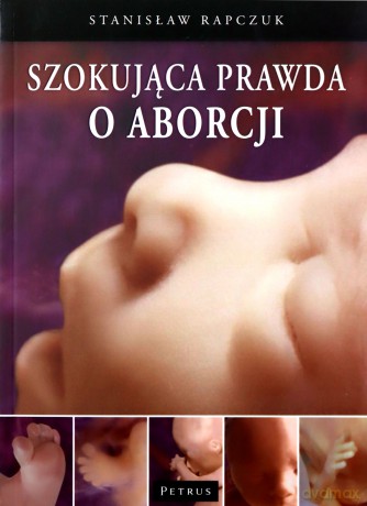 Szokująca Prawda O Aborcji - Stanisław Rapczuk [KSIĄŻKA]
