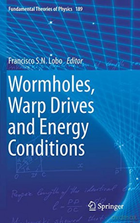 Wormholes, Warp Drives and Energy Conditions: 189 (Fundamental Theories of Physics, 189) - Francisco S. N. Lobo [KSIĄŻKA]