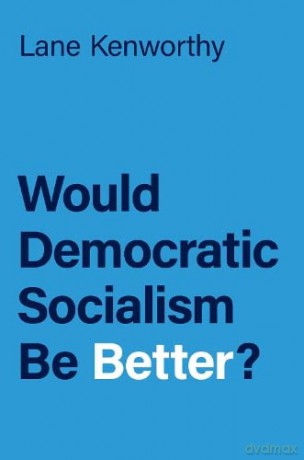 Would Democratic Socialism Be Better - Lane Kenworthy [KSIĄŻKA]