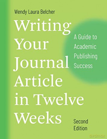 Writing Your Journal Article in Twelve Weeks, Second Edition: A Guide to Academic Publishing Success (Chicago Guides to Writing, Editing, and Publishing) - Wendy Laura Belcher [KSIĄŻKA]
