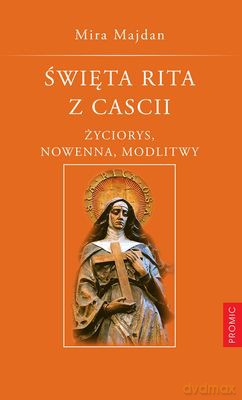 Święta Rita Z Cascii Życiorys Nowenna Modlitwy - Mira Majdan [KSIĄŻKA]