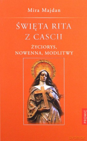 Święta Rita Z Cascii Życiorys Nowenna Modlitwy - Mira Majdan [KSIĄŻKA]