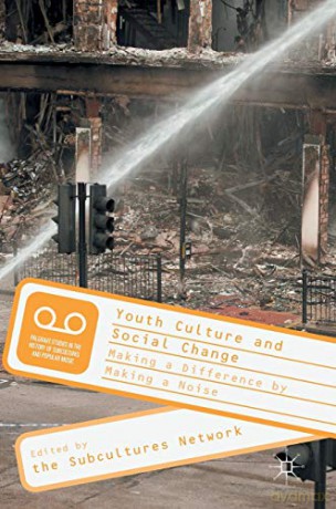 Youth Culture and Social Change: Making a Difference by Making a Noise (Palgrave Studies in the History of Subcultures and Popular Music) - Keith Gildart [KSIĄŻKA]