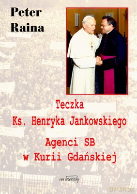 Teczka Ks.Henryka Jankowskiego Agenci Sb W Kurii Gdańskiej - Peter Raina [KSIĄŻKA]