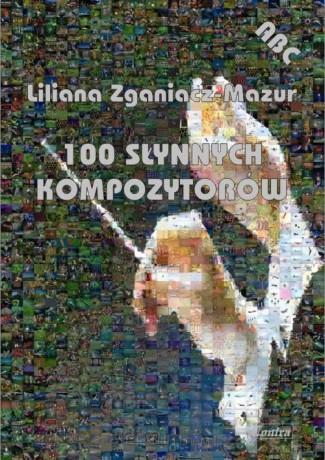 100 słynnych kompozytorów - Liliana Zganiacz-Mazur [KSIĄŻKA]