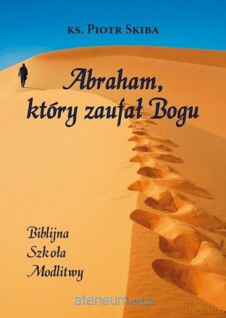 Abraham, który zaufał Bogu - Piotr Skiba [KSIĄŻKA]
