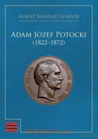 Adam Józef Potocki (1822-1872) - Albert Konrad Sendor [KSIĄŻKA]
