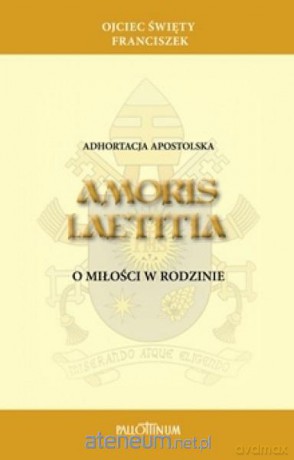 Adhortacja apostolska Amoris Laetitia - Papież Franciszek [KSIĄŻKA]