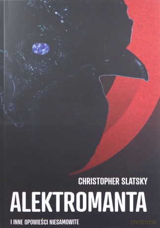 Alektromanta i inne opowieści niesamowite - Christopher Slatsky [KSIĄŻKA]