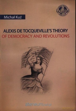 Alexis de Tocqueville's Theory of Dempcracy and.. - Michał Kuź [KSIĄŻKA]