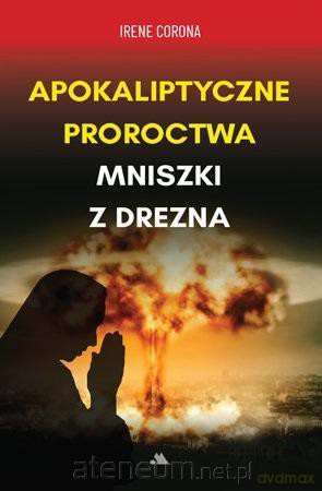 Apokaliptyczne proroctwa Mniszki z Drezna - Irene Corona [KSIĄŻKA]