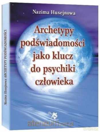 Archetypy podświadomości jako klucz do psychiki.. - Nazima Husejnowa [KSIĄŻKA]