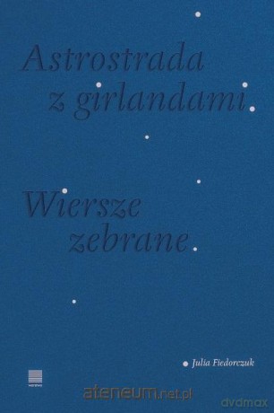 Astrostrada z girlandami. Wiersze zebrane - Julia Fiedorczuk [KSIĄŻKA]