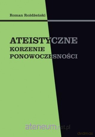 Ateistyczne korzenie ponowoczesności - Roman Rożdżeński [KSIĄŻKA]