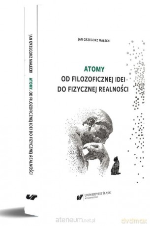 Atomy. Od filozoficznej idei do fizycznej - Jan Grzegorz Małecki [KSIĄŻKA]