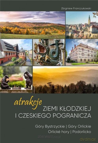 Atrakcje Ziemi Kłodzkiej i czeskiego pogranicza.. - Zbigniew Franczukowski [KSIĄŻKA]