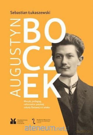Augustyn Boczek. Muzyk, pedagog, reformator.. - Sebastian Łukaszewski [KSIĄŻKA]