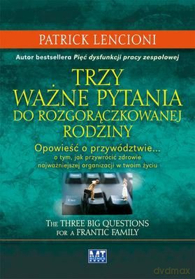 Trzy Ważne Pytania Do Rozgorączkowanej Rodziny Tw - Patrick Lencioni [KSIĄŻKA]