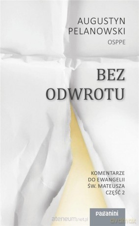 Bez odwrotu. Komentarze do Ewangelii św. Mateusza - Augustyn Pelanowski [KSIĄŻKA]