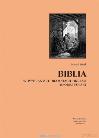 Biblia w wybranych dramatach okresu Młodej Polski - Edward Jakiel [KSIĄŻKA]