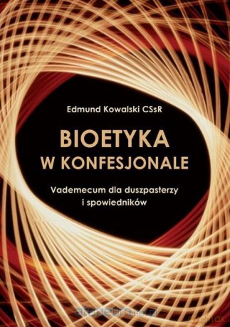 Bioetyka w konfesjonale - Edmund Kowalski CSsR [KSIĄŻKA]