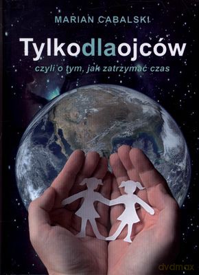 Tylko Dla Ojców Czyli O Tym Jak Zatrzymać Czas Tw - Marian Cabalski [KSIĄŻKA]