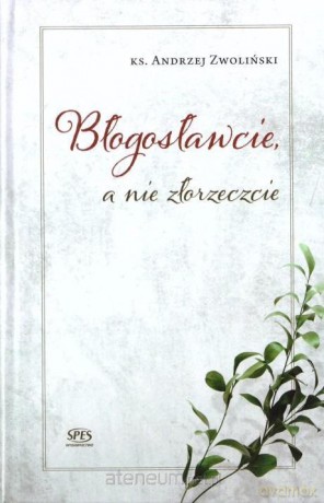 Błogosławcie a nie złorzeczcie - Andrzej Zwoliński [KSIĄŻKA]
