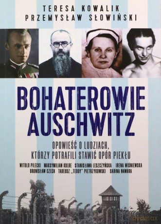 Bohaterowie Auschwitz - Teresa Kowalik, Przemysław Słowiński [KSIĄŻKA]