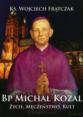 Bp Michał Kozal. Życie, męczeństwo, kult - Wojciech Frątczak [KSIĄŻKA]
