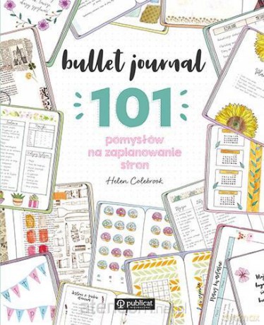 Bullet journal. 101 pomysłów na zaplanowanie stron - Helen Colebrook [KSIĄŻKA]