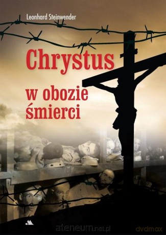 Chrystus w obozie śmierci - Leonhard Steinwender [KSIĄŻKA]