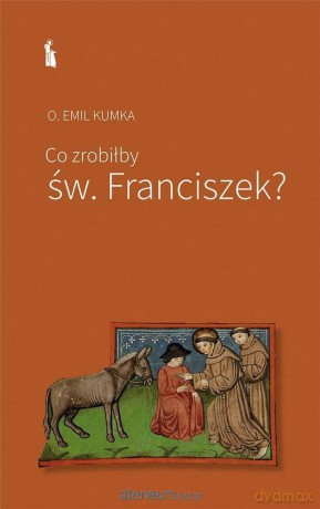 Co zrobiłby św. Franciszek - Emil Kumka [KSIĄŻKA]