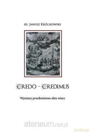 CREDO CREDIMUS. Wymiary przedmiotowe aktu wiary - Janusz Królikowski [KSIĄŻKA]