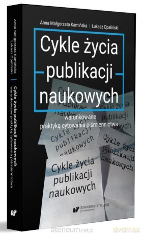 Cykle życia publikacji naukowych warunkowane - Anna Małgorzata Kamińska, Łukasz Opaliński [KSIĄŻKA]