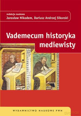 Vademecum Historyka Mediewisty - J. Nikodem, D.A. Sikorski (Red.) [KSIĄŻKA]