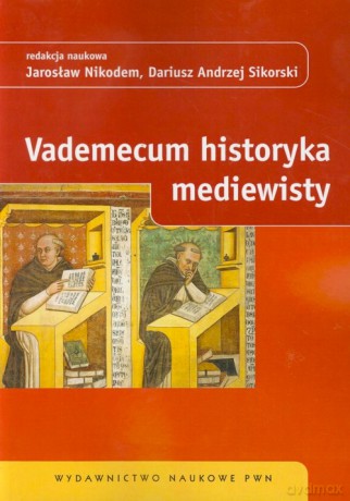Vademecum Historyka Mediewisty - J. Nikodem, D.A. Sikorski (Red.) [KSIĄŻKA]