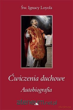 Ćwiczenia duchowe. Autobiografia św. Ignacy Loyola - św. Ignacy Loyola [KSIĄŻKA]