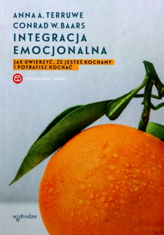 Integracja emocjonalna. Jak uwierzyć, że jesteś kochany i potrafisz kochać - Anna A. Terruwe, Conrad W. Baars [KSIĄŻKA]