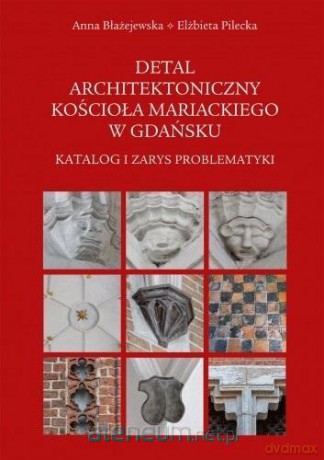 Detal architektoniczny kościoła Mariackiego.. - Anna Błażejewska, Elżbieta Pilecka [KSIĄŻKA]