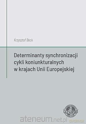 Determinanty synchronizacji cykli koniunkturalnych - Krzysztof Beck [KSIĄŻKA]