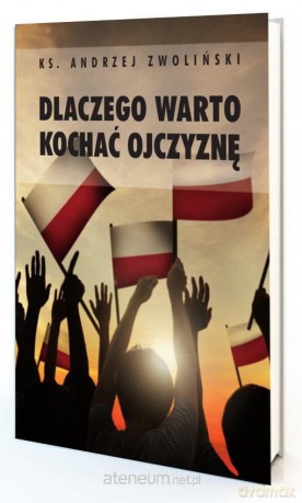 Dlaczego warto kochać ojczyznę - Andrzej Zwoliński [KSIĄŻKA]